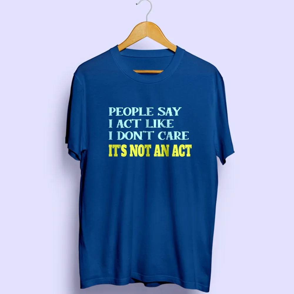 It's Not An Act Half Sleeve T-Shirt
