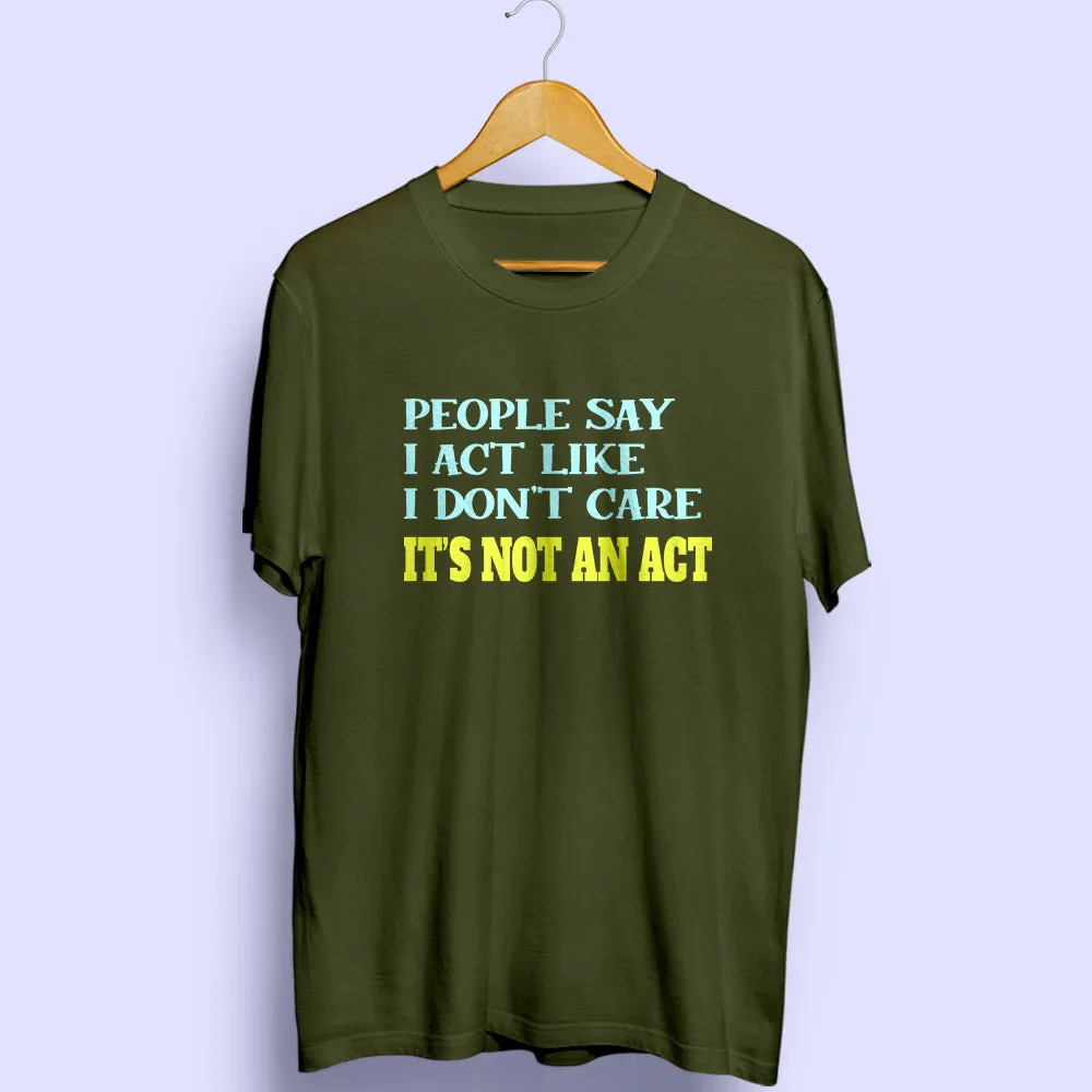 It's Not An Act Half Sleeve T-Shirt