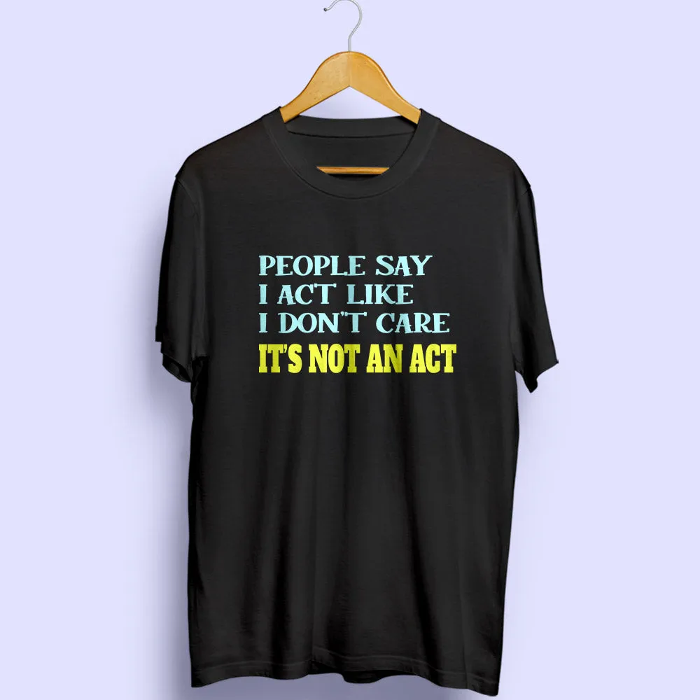It's Not An Act Half Sleeve T-Shirt