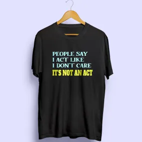 It's Not An Act Half Sleeve T-Shirt