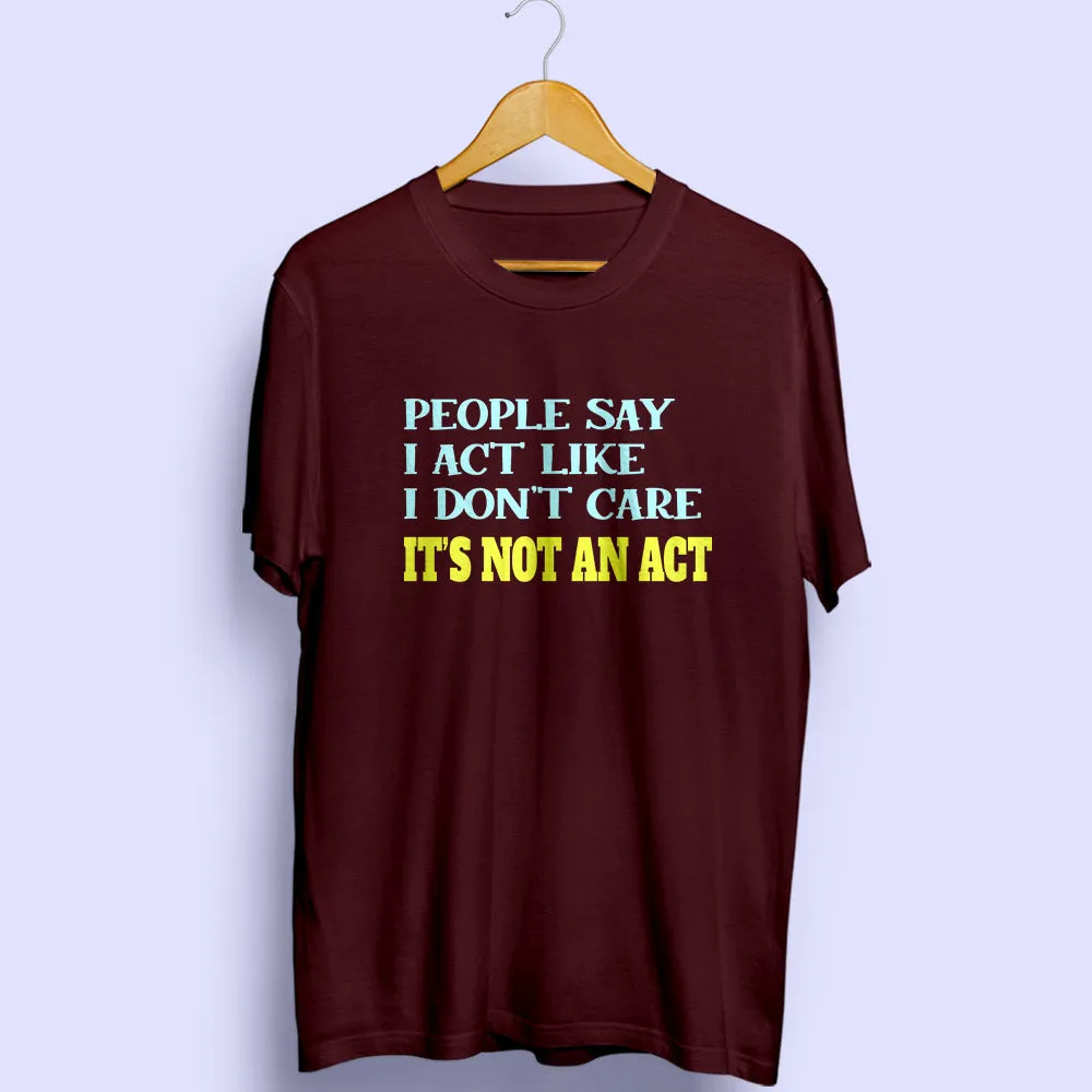 It's Not An Act Half Sleeve T-Shirt